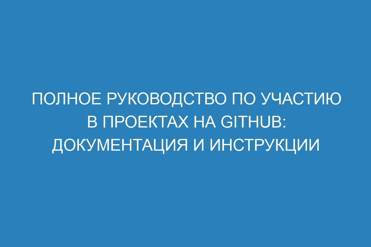 Полное руководство по участию в проектах на GitHub: документация и инструкции