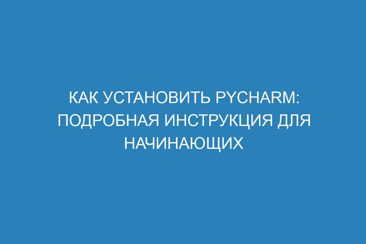 Как установить PyCharm: подробная инструкция для начинающих