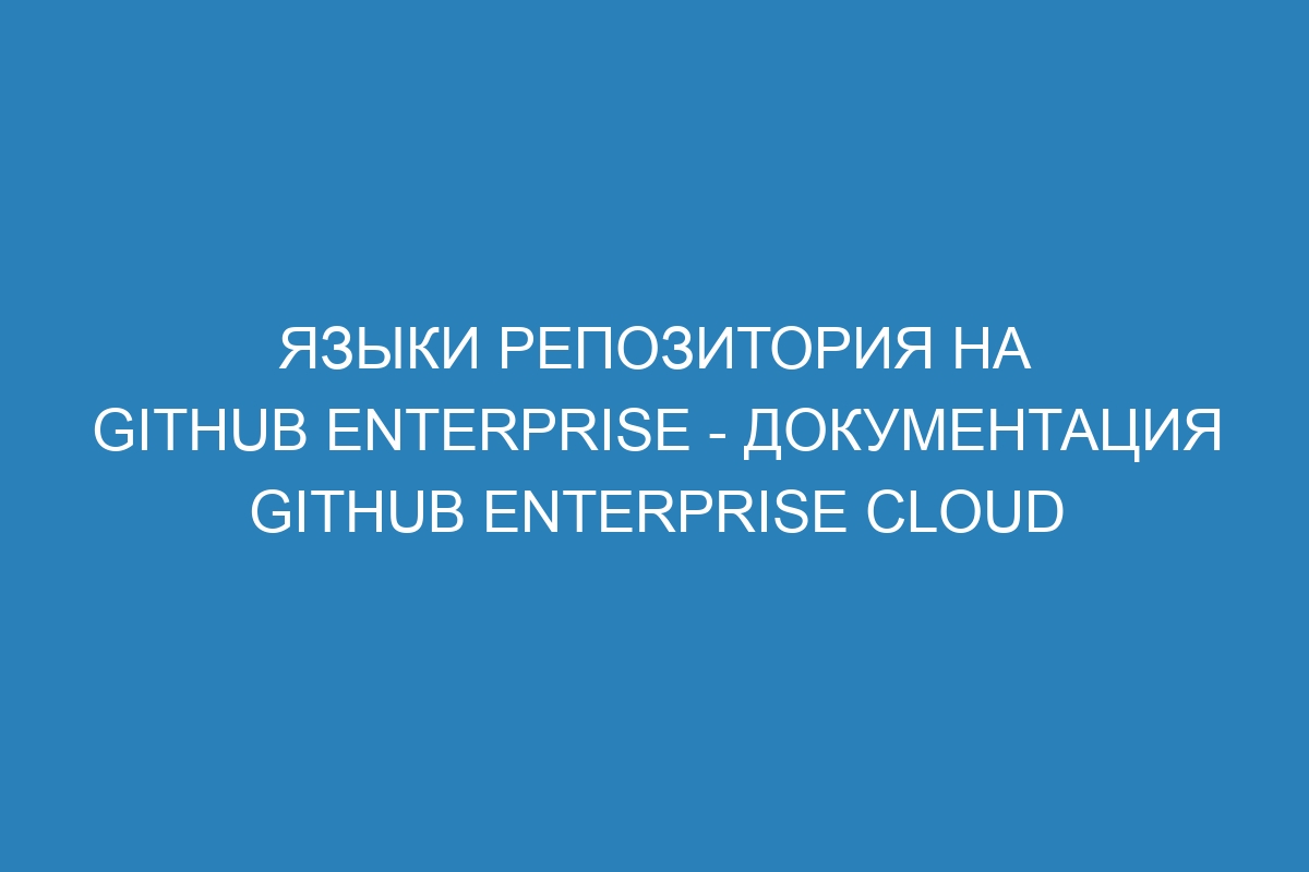 Языки репозитория на GitHub Enterprise - Документация GitHub Enterprise Cloud