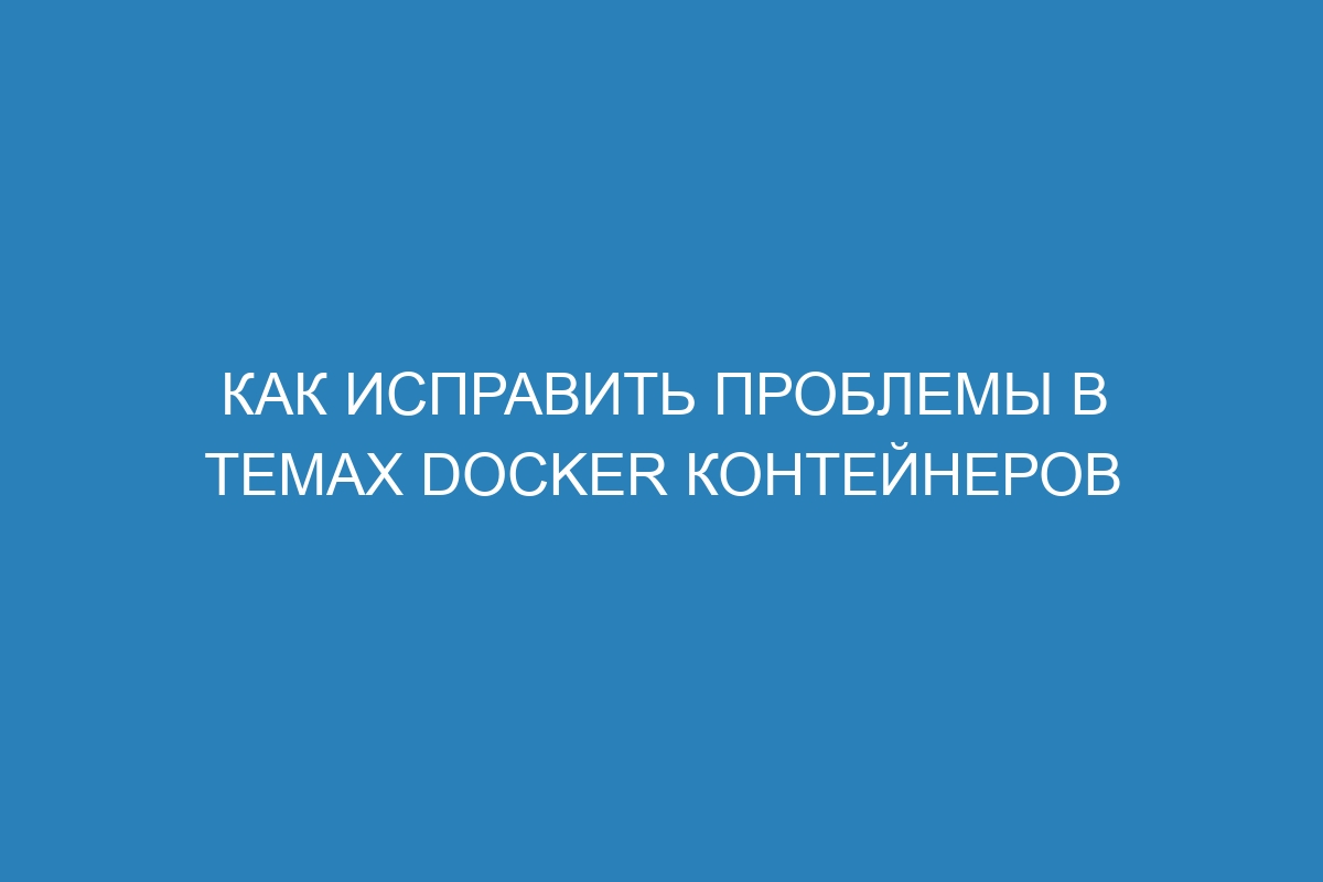 Как исправить проблемы в темах Docker контейнеров