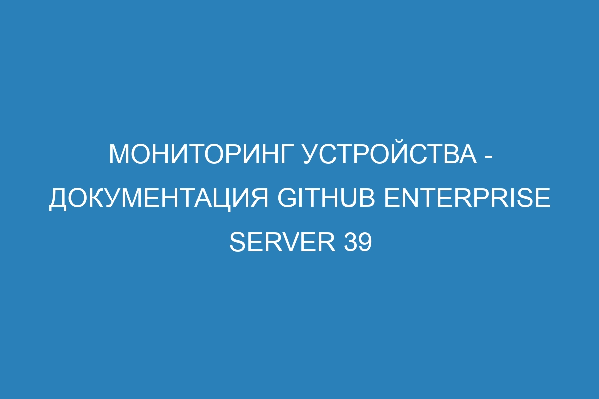 Мониторинг устройства - документация GitHub Enterprise Server 39