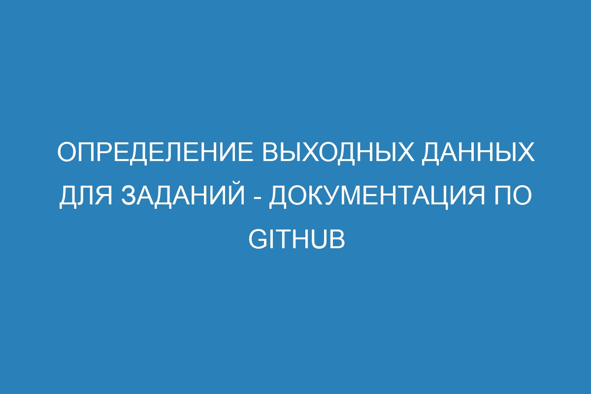 Определение выходных данных для заданий - Документация по GitHub