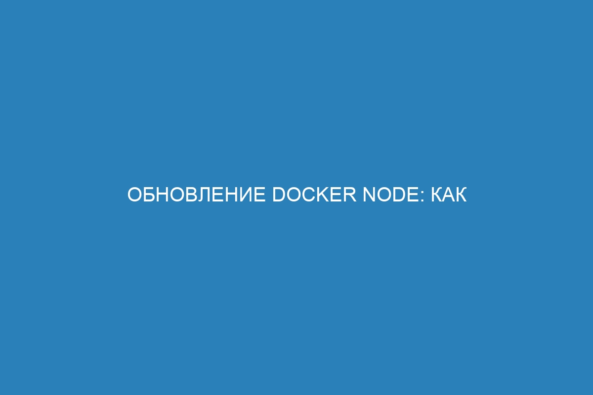 Обновление Docker Node: как обновить и настроить Docker контейнер