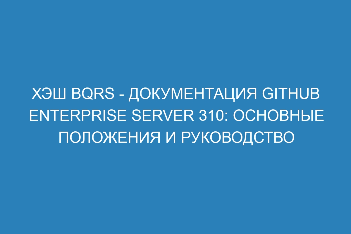 Хэш bqrs - документация GitHub Enterprise Server 310: основные положения и руководство