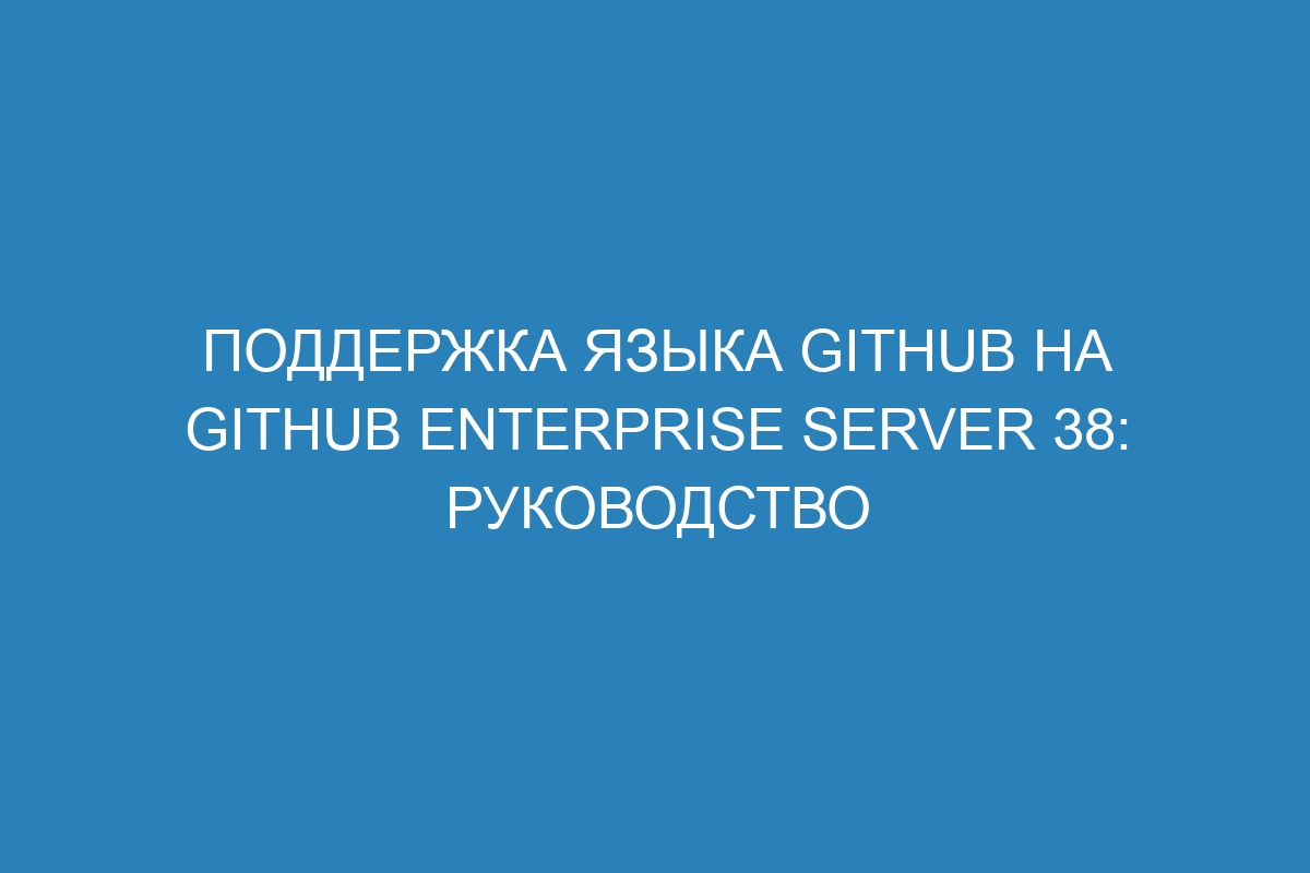 Поддержка языка GitHub на GitHub Enterprise Server 38: руководство