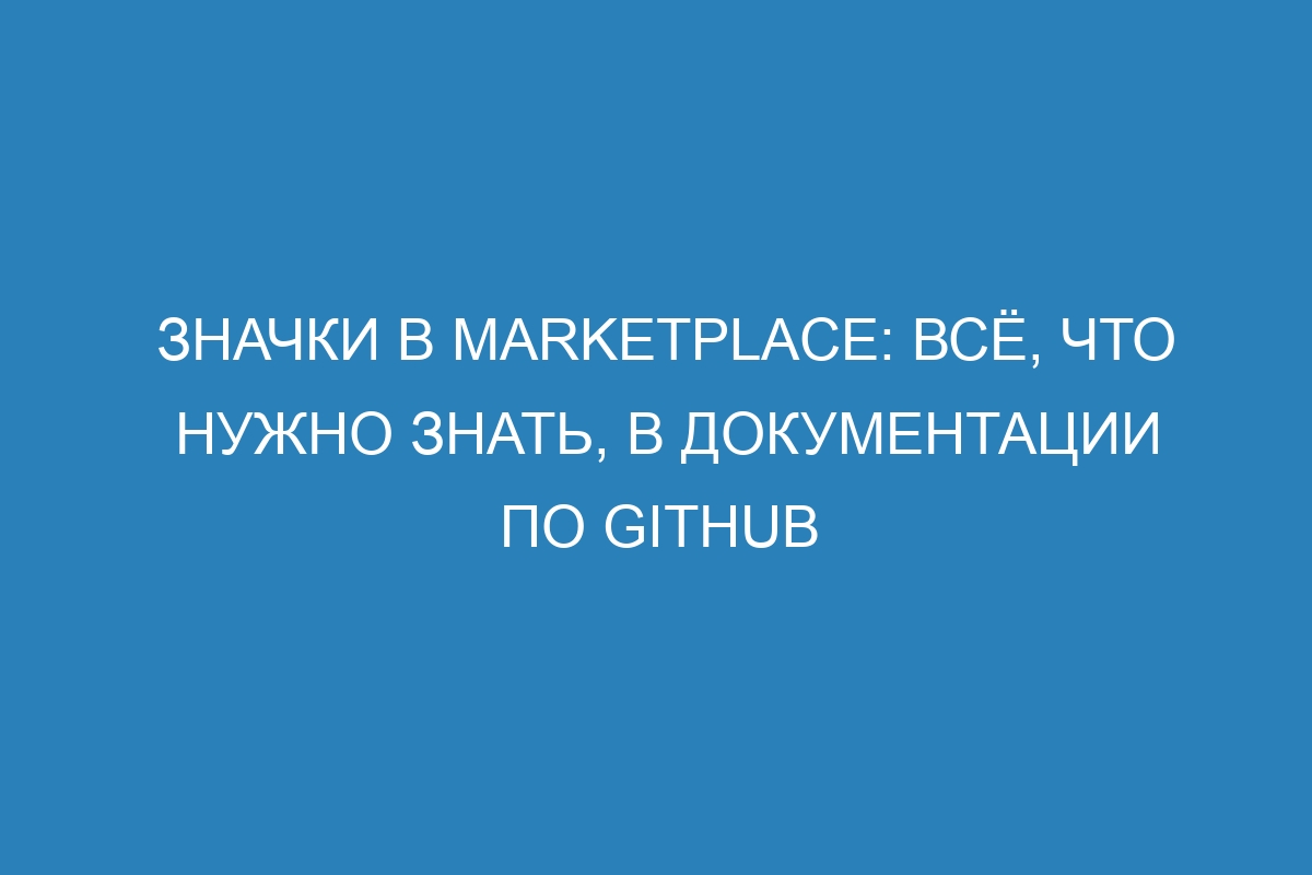 Значки в Marketplace: всё, что нужно знать, в документации по GitHub