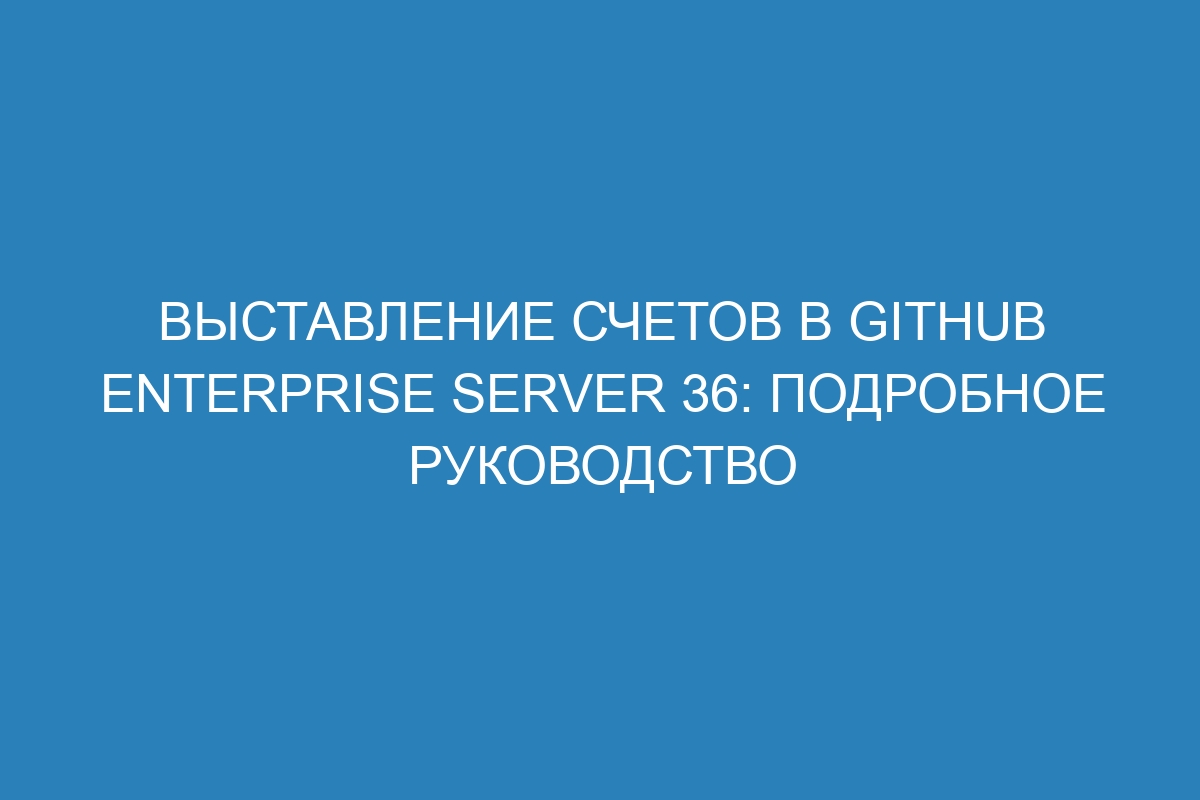 Выставление счетов в GitHub Enterprise Server 36: подробное руководство