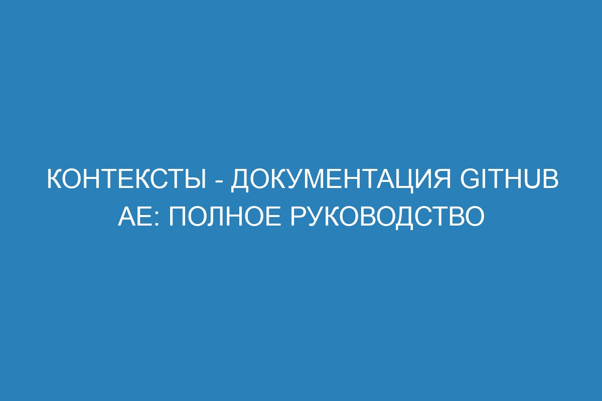 Контексты - документация GitHub AE: полное руководство