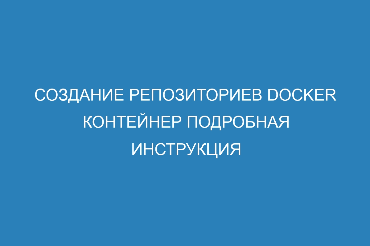 Создание репозиториев Docker контейнер подробная инструкция