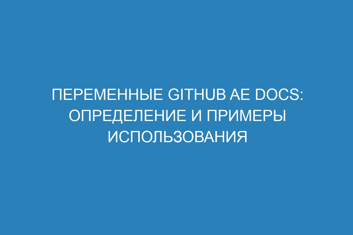 Переменные GitHub AE Docs: определение и примеры использования