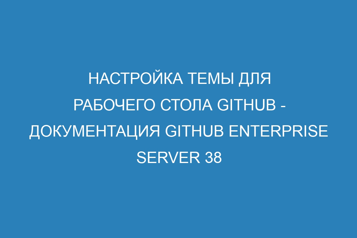 Настройка темы для рабочего стола GitHub - Документация GitHub Enterprise Server 38