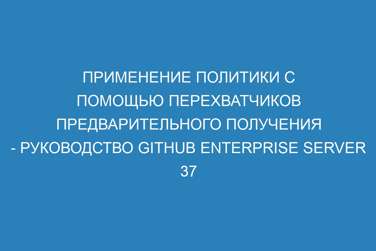 Применение политики с помощью перехватчиков предварительного получения - Руководство GitHub Enterprise Server 37