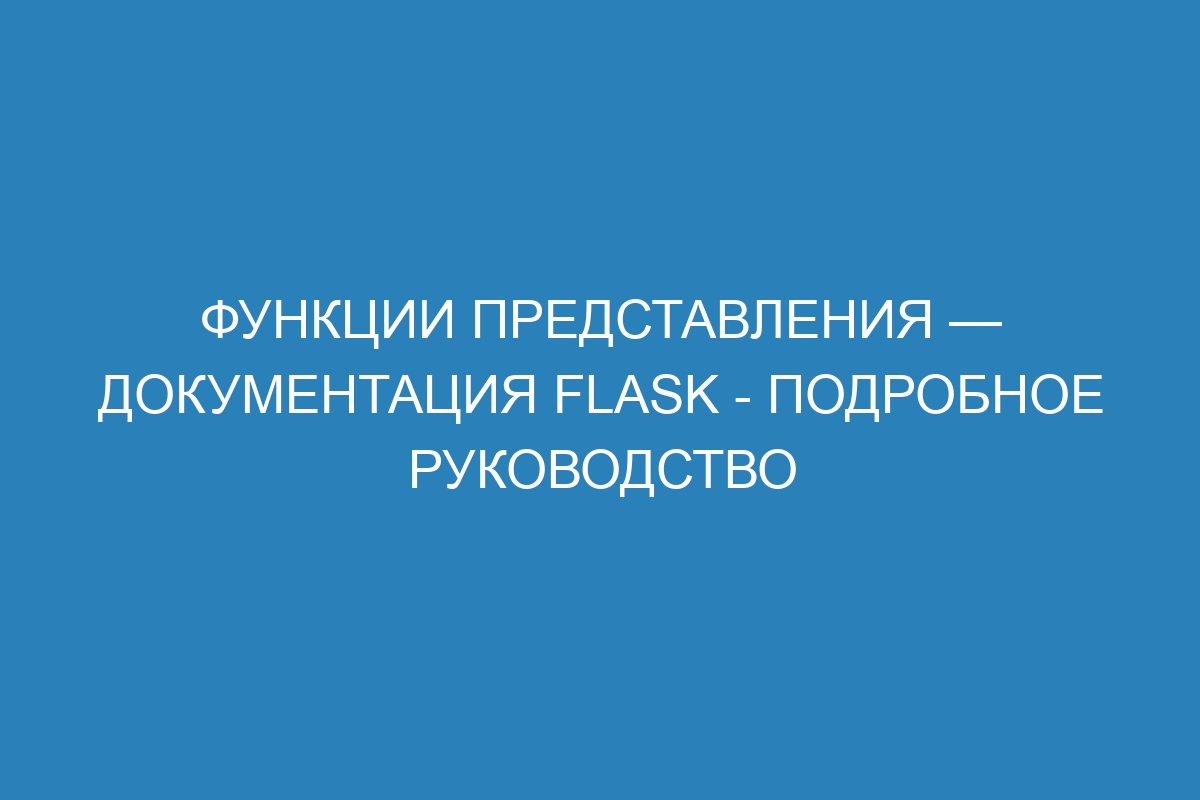 Функции представления — Документация Flask - подробное руководство