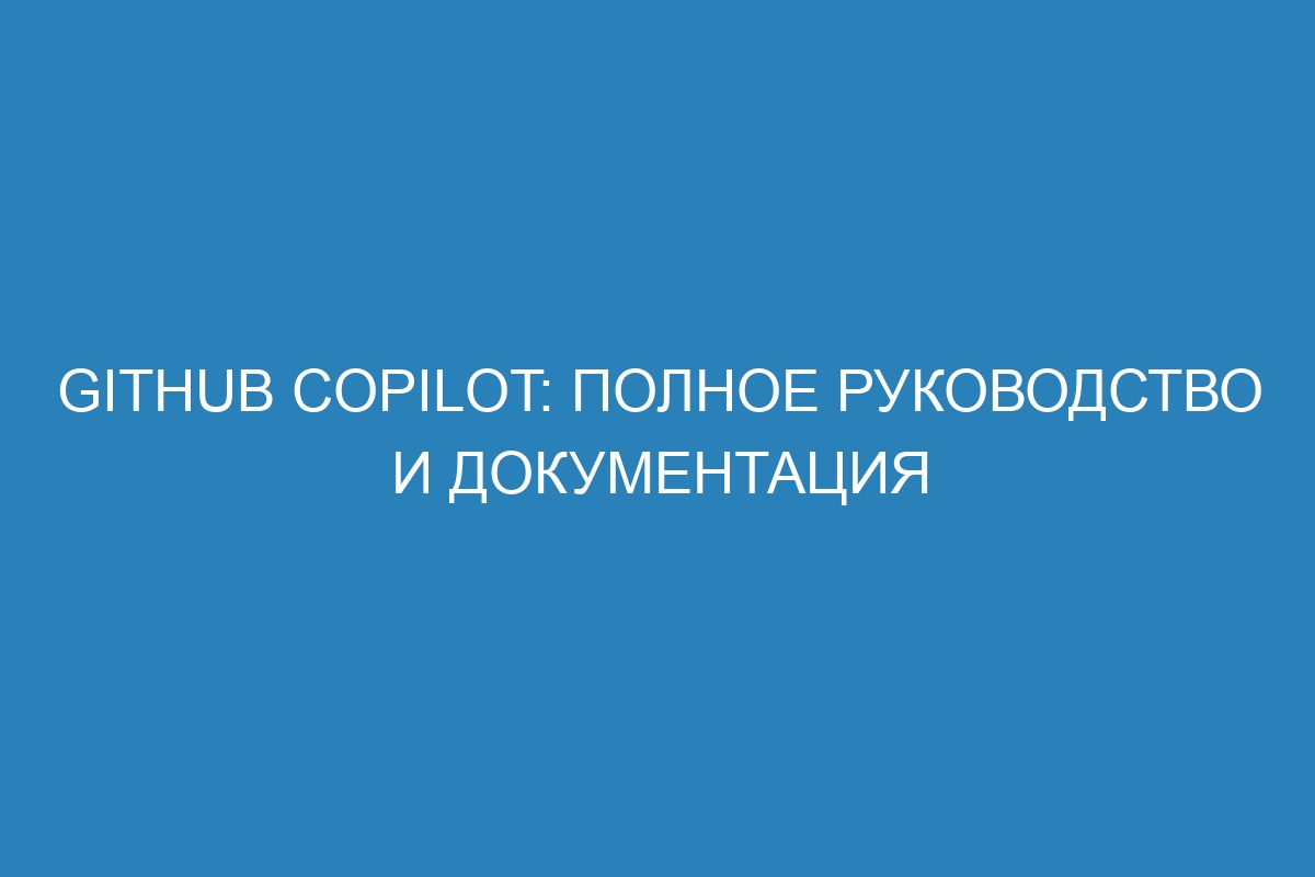 GitHub Copilot: полное руководство и документация