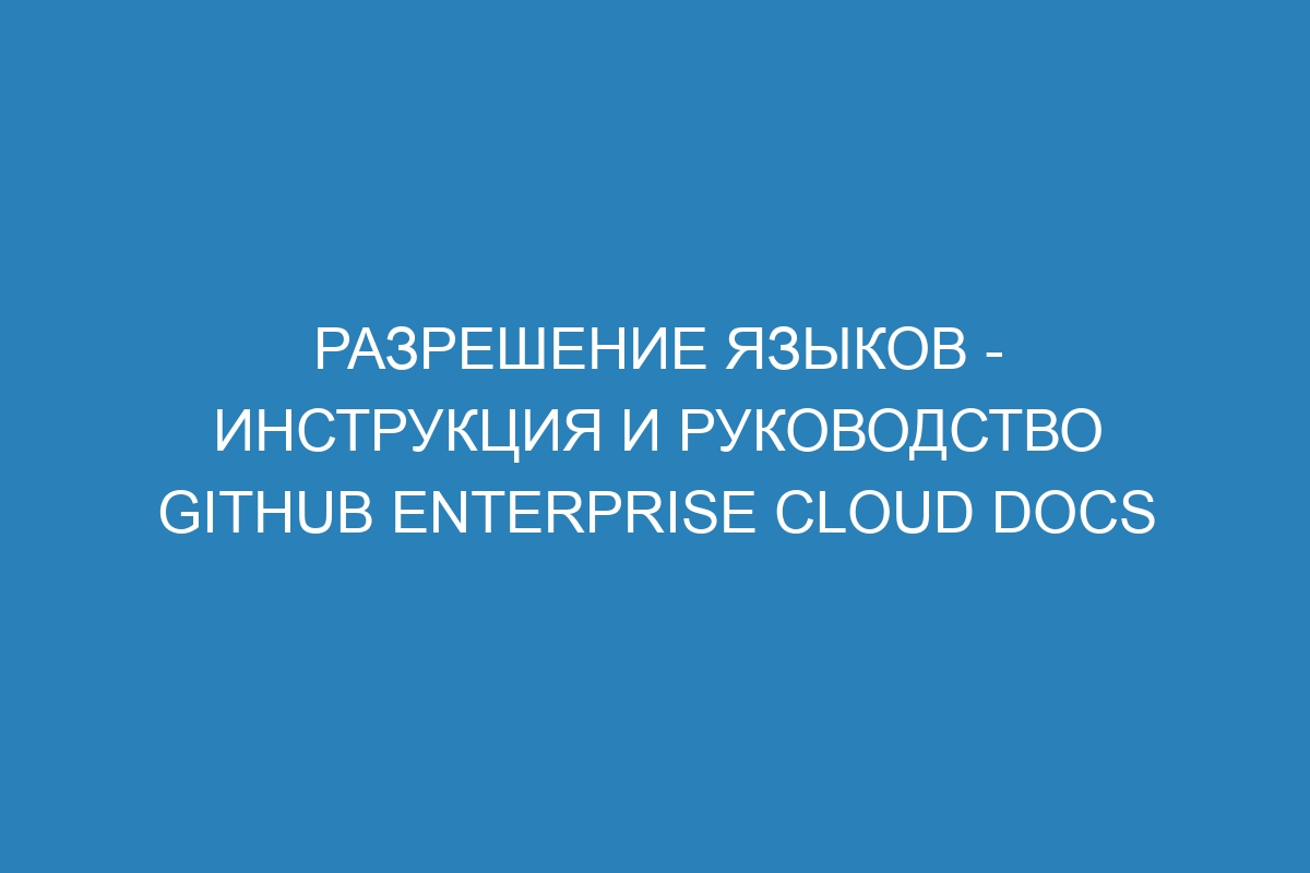 Разрешение языков - инструкция и руководство GitHub Enterprise Cloud Docs