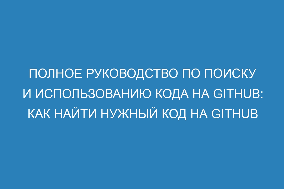 Полное руководство по поиску и использованию кода на GitHub: как найти нужный код на GitHub