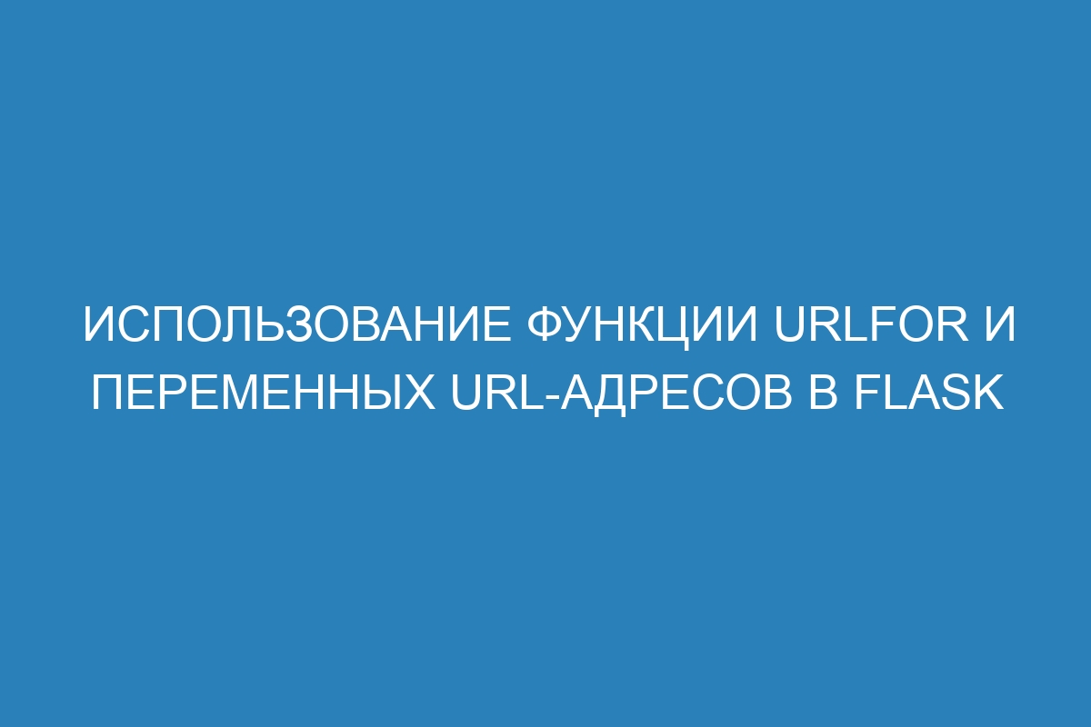 Использование функции urlfor и переменных URL-адресов в Flask