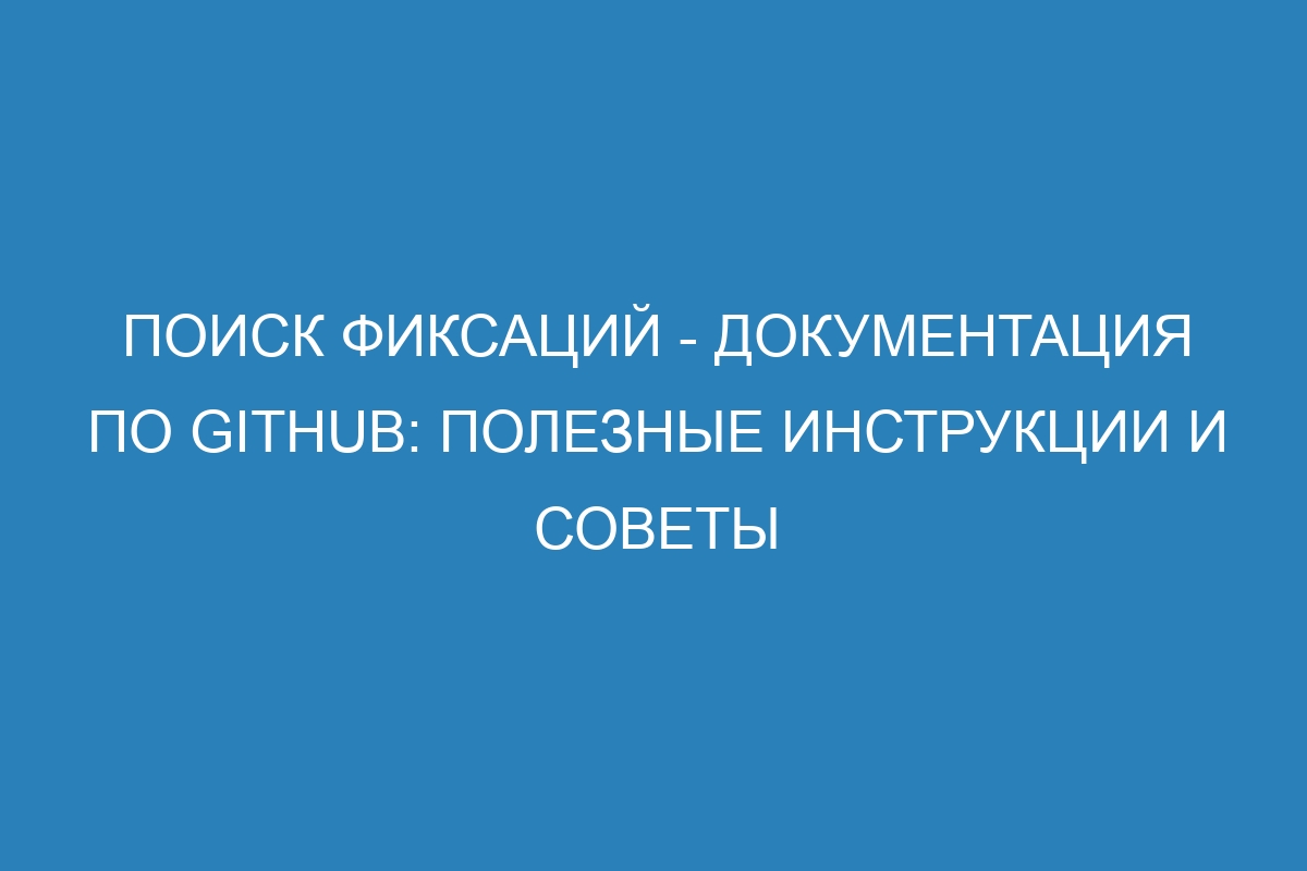 Поиск фиксаций - Документация по GitHub: полезные инструкции и советы