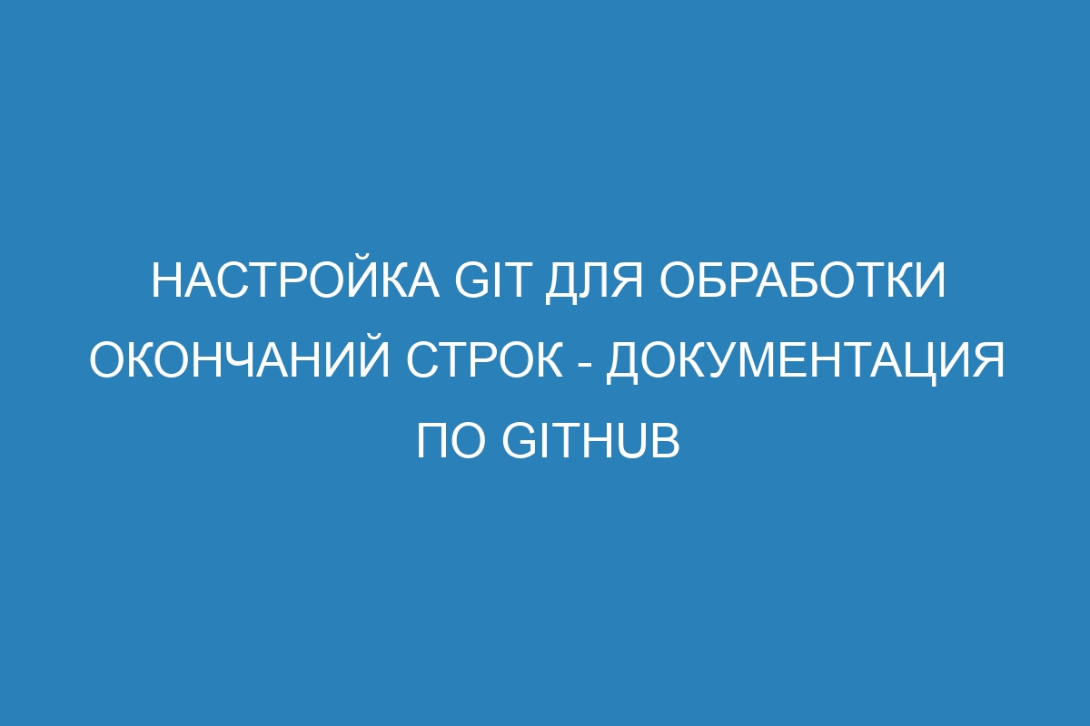 Настройка Git для обработки окончаний строк - Документация по GitHub