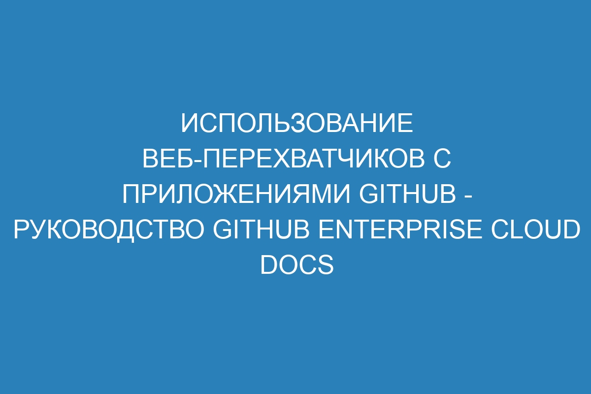 Использование веб-перехватчиков с приложениями GitHub - руководство GitHub Enterprise Cloud Docs