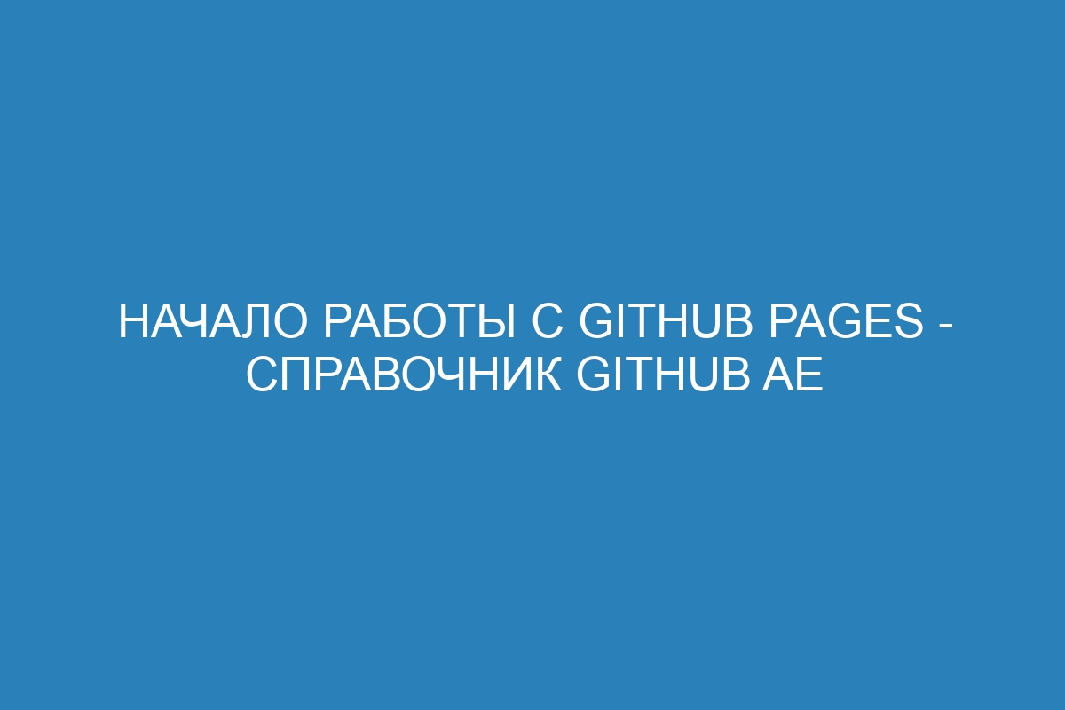 Начало работы с GitHub Pages - справочник GitHub AE