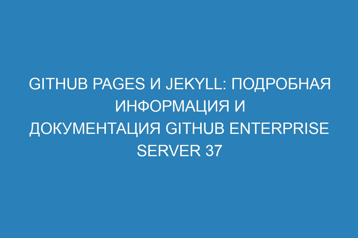 GitHub Pages и Jekyll: подробная информация и документация GitHub Enterprise Server 37