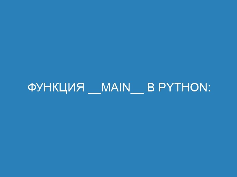 Функция __main__ в Python: основное использование и примеры кода