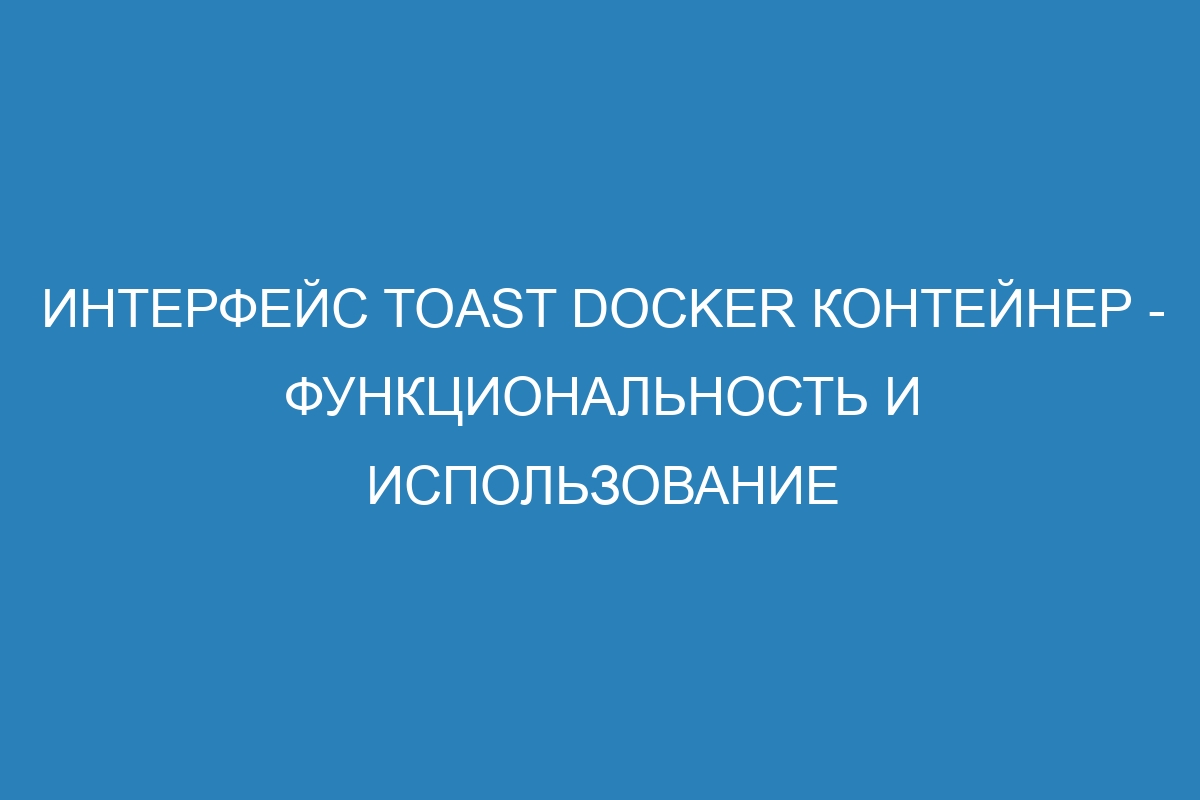 Интерфейс Toast Docker контейнер - функциональность и использование