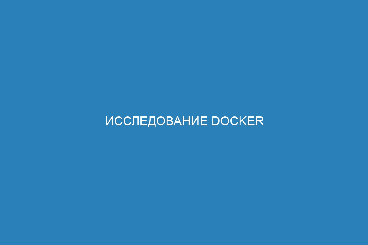 Исследование Docker контейнеров: особенности и преимущества