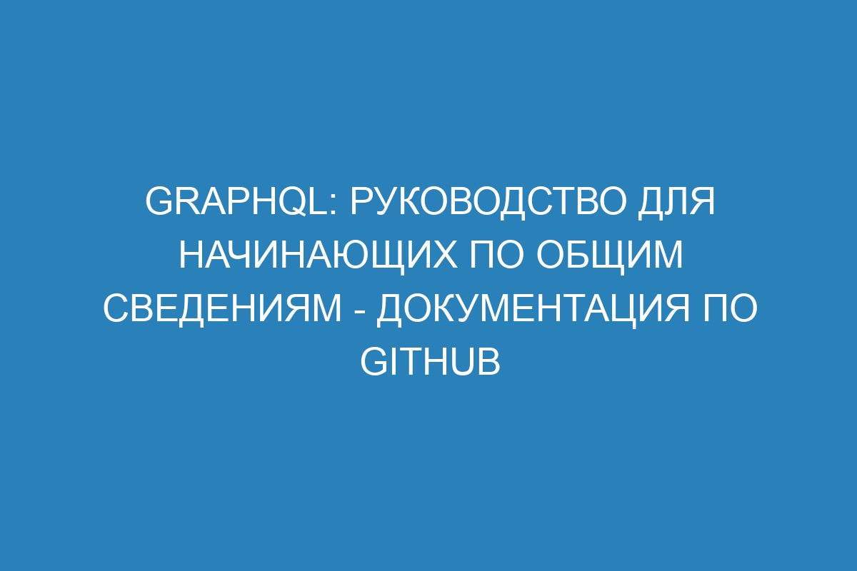 GraphQL: руководство для начинающих по общим сведениям - Документация по GitHub