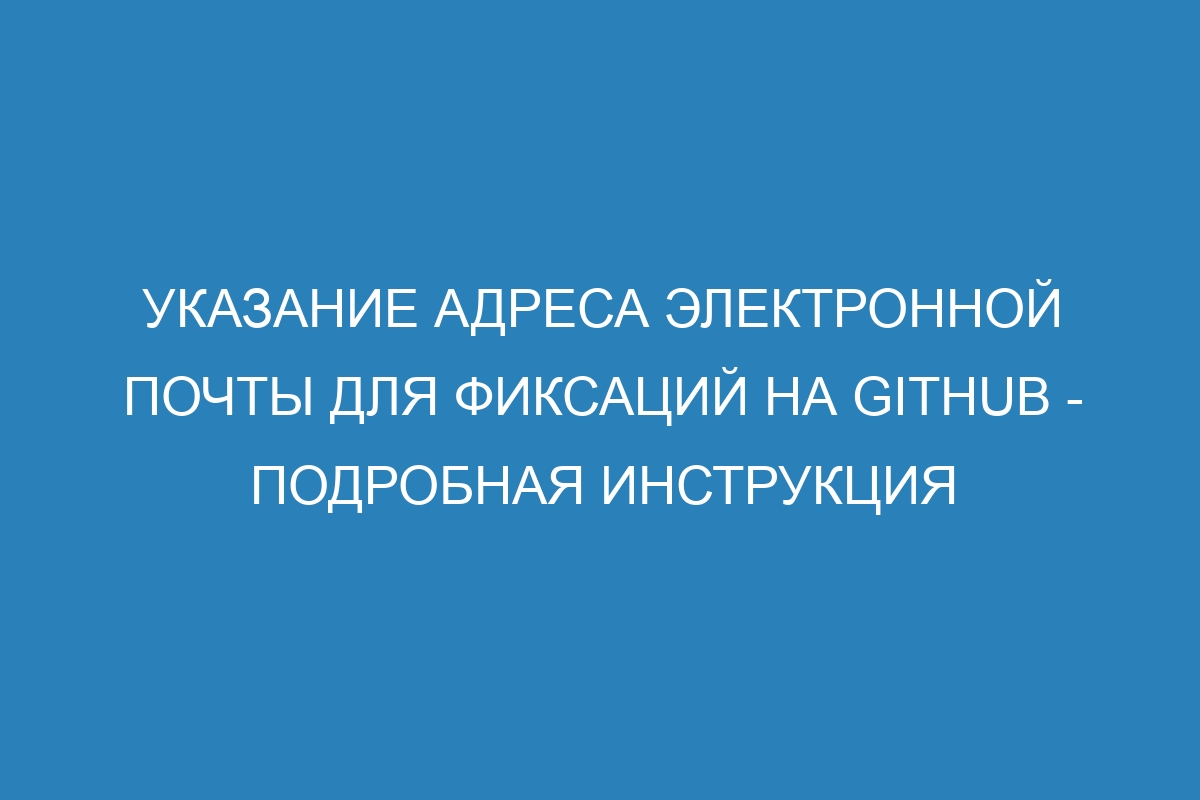 Указание адреса электронной почты для фиксаций на GitHub - подробная инструкция