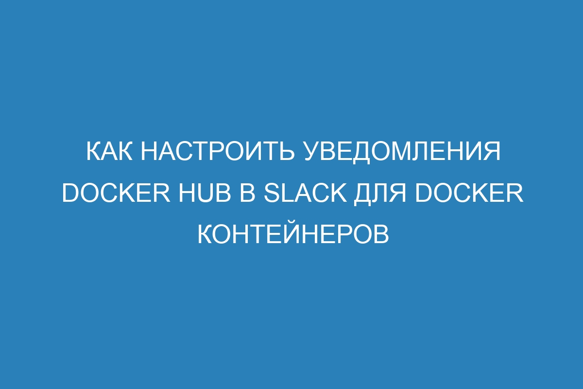 Как настроить уведомления Docker Hub в Slack для Docker контейнеров