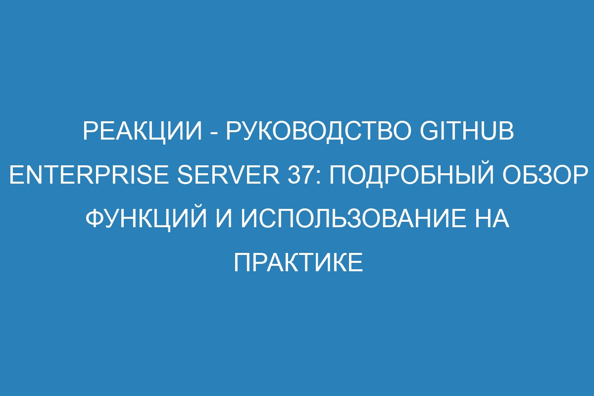 Реакции - Руководство GitHub Enterprise Server 37: подробный обзор функций и использование на практике