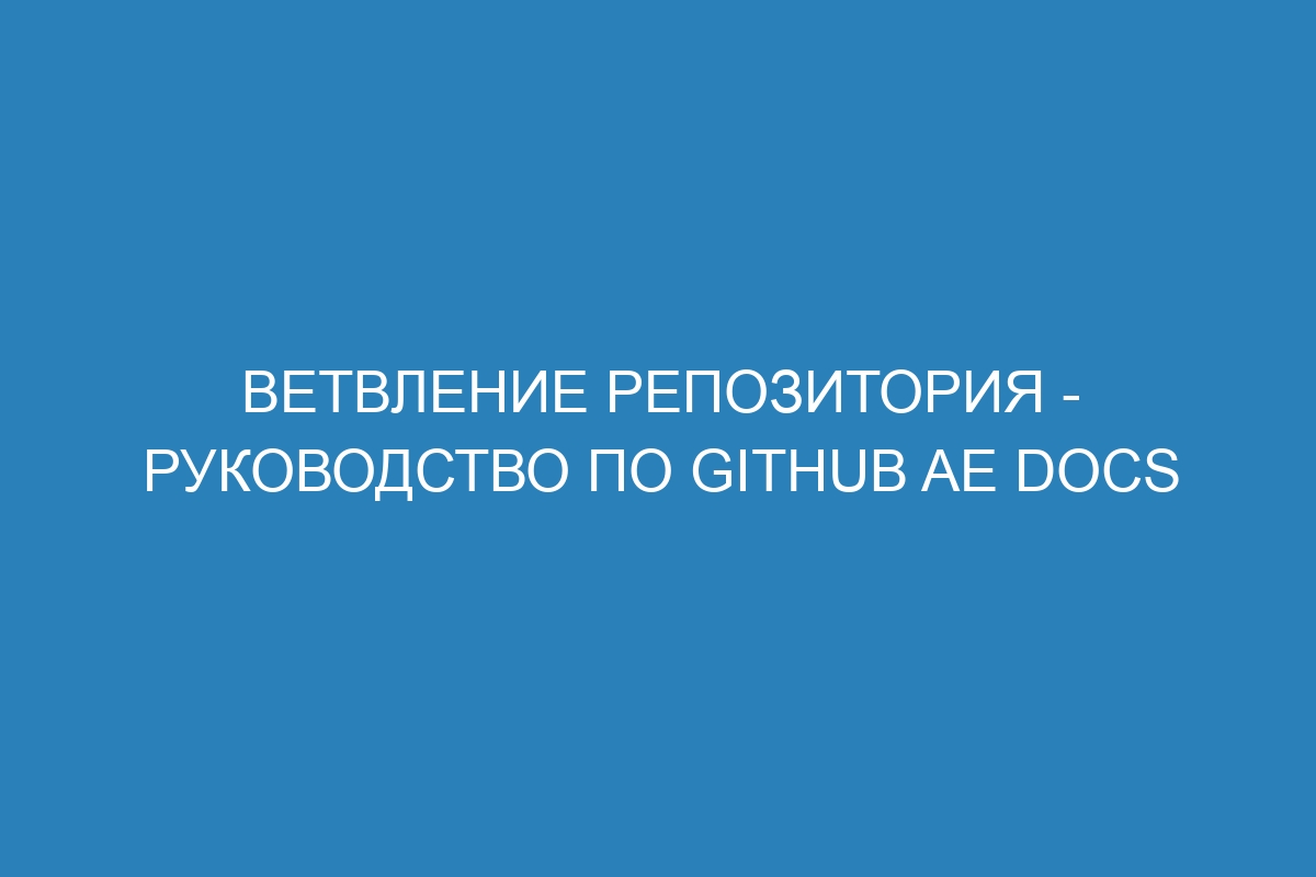 Ветвление репозитория - руководство по GitHub AE Docs