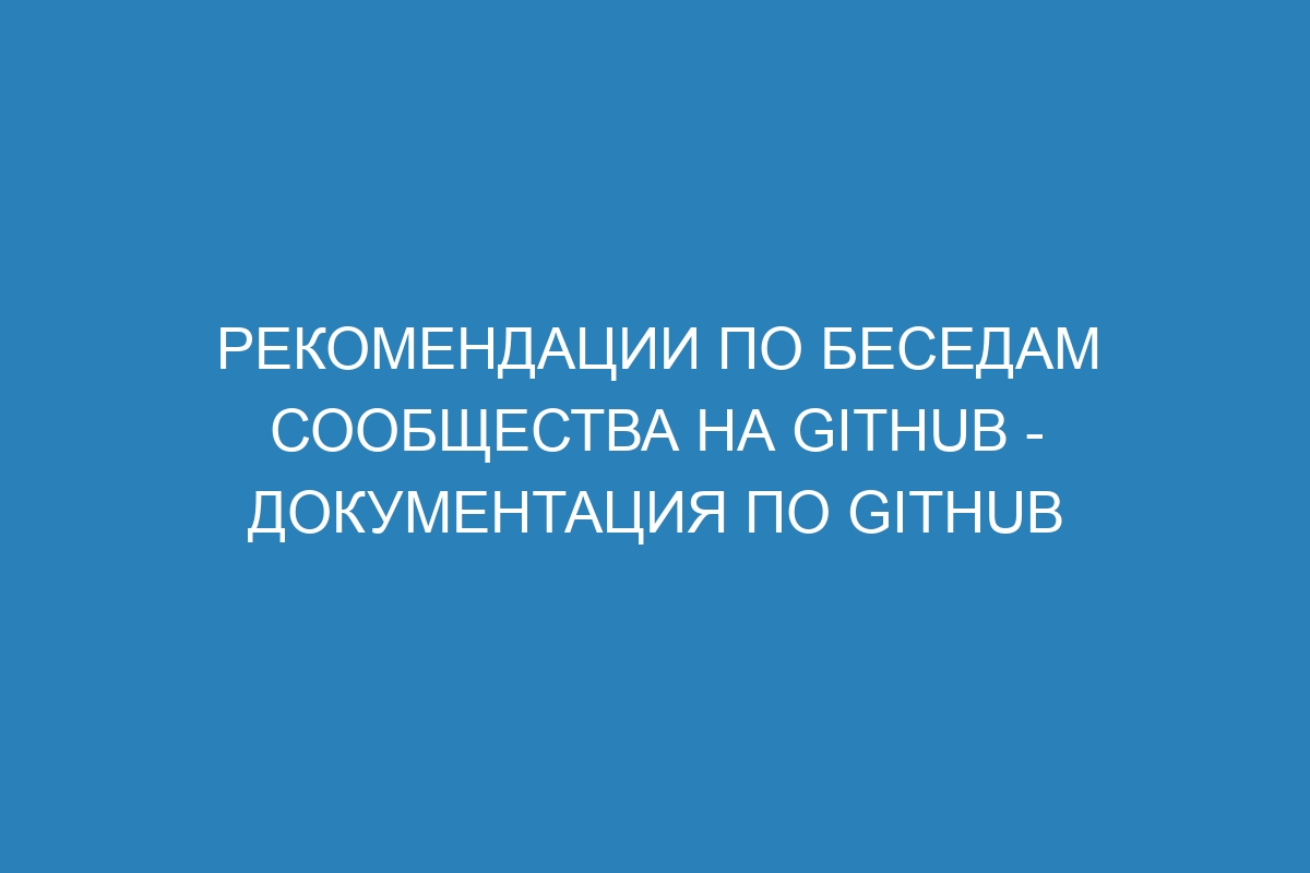 Рекомендации по беседам сообщества на GitHub - Документация по GitHub