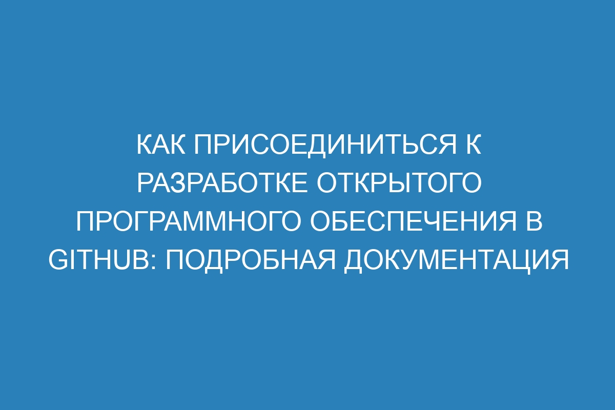 Как присоединиться к разработке открытого программного обеспечения в GitHub: подробная документация