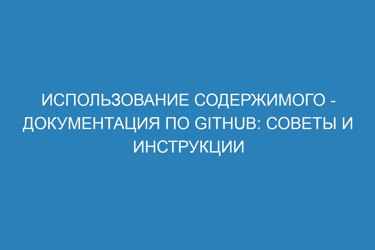 Использование содержимого - Документация по GitHub: советы и инструкции