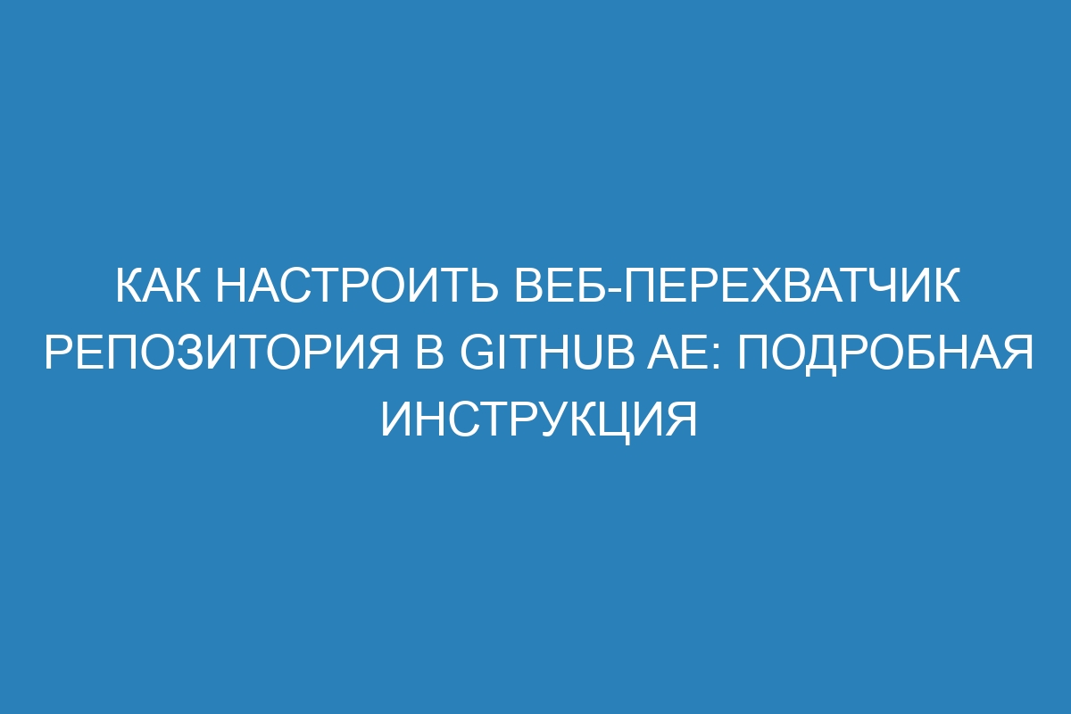 Как настроить веб-перехватчик репозитория в GitHub AE: подробная инструкция