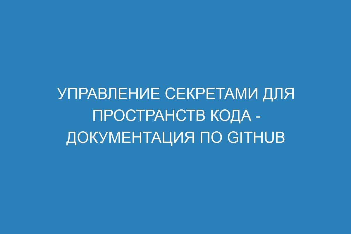 Управление секретами для пространств кода - Документация по GitHub