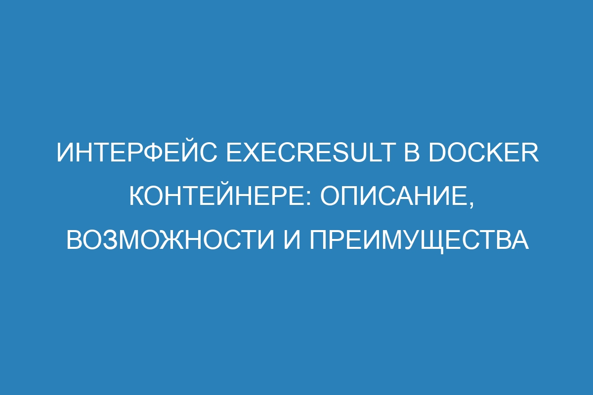 Интерфейс ExecResult в Docker контейнере: описание, возможности и преимущества