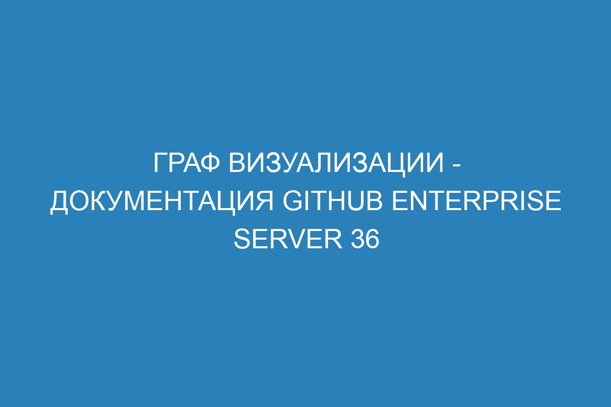 Граф визуализации - документация GitHub Enterprise Server 36