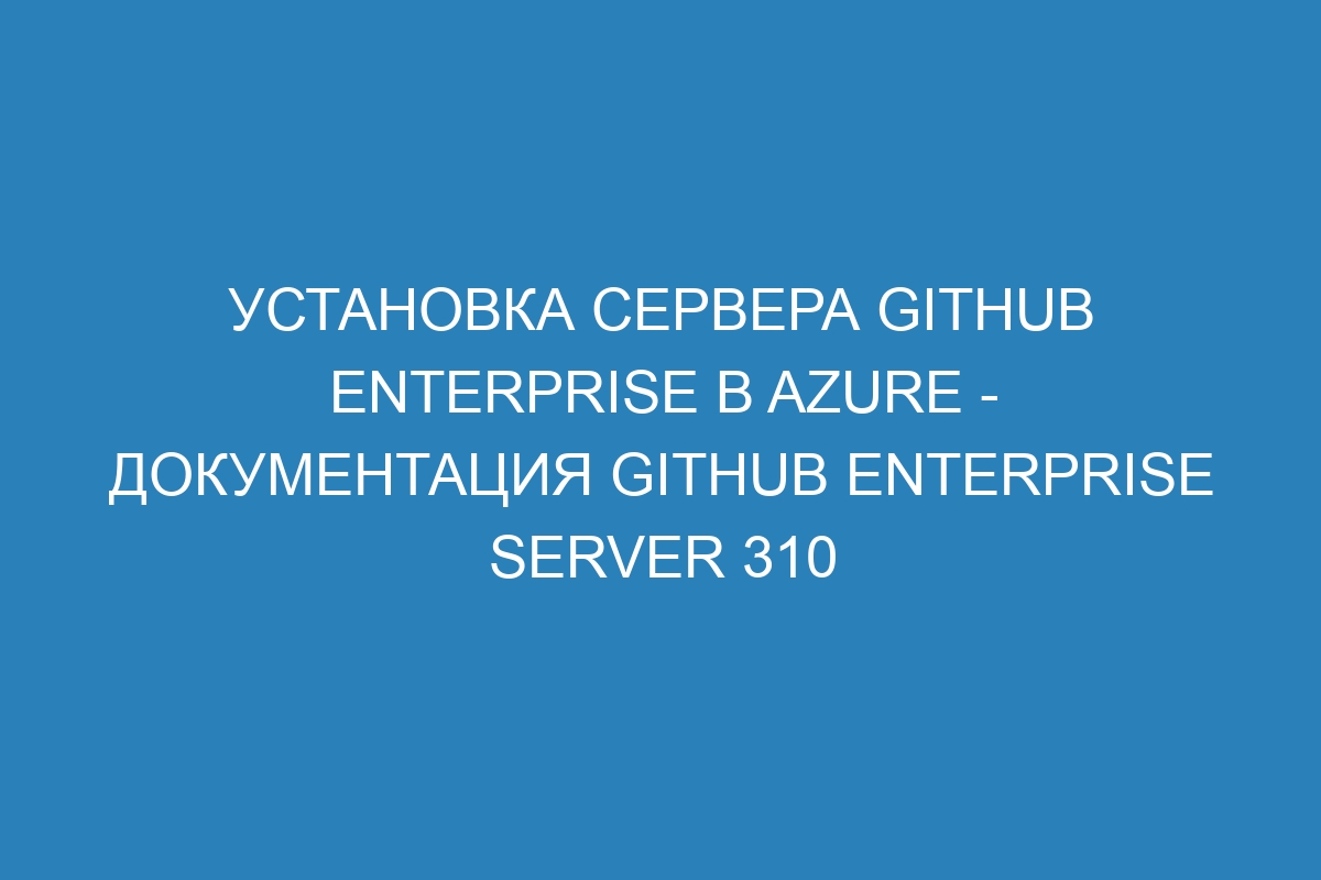 Установка сервера GitHub Enterprise в Azure - документация GitHub Enterprise Server 310