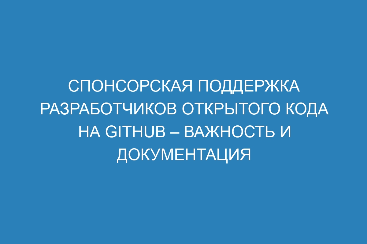 Спонсорская поддержка разработчиков открытого кода на GitHub – Важность и документация