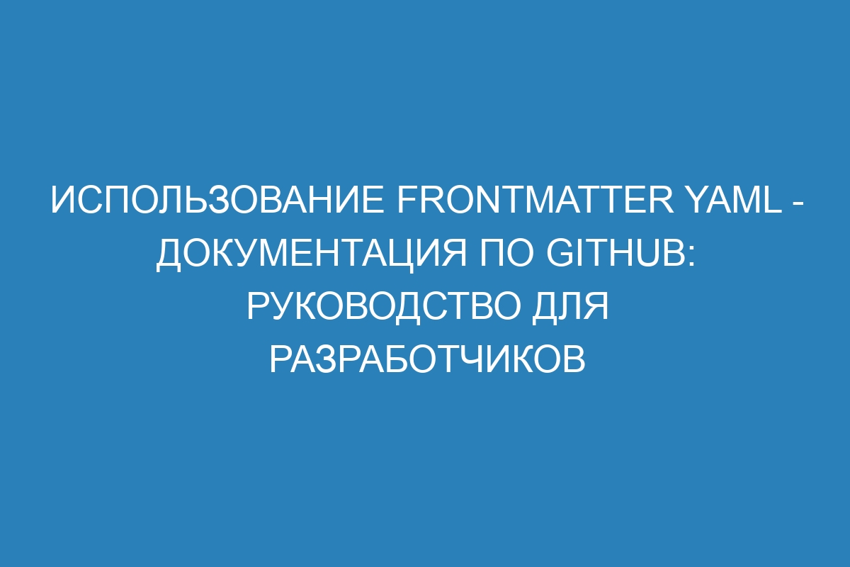 Использование frontmatter YAML - Документация по GitHub: руководство для разработчиков