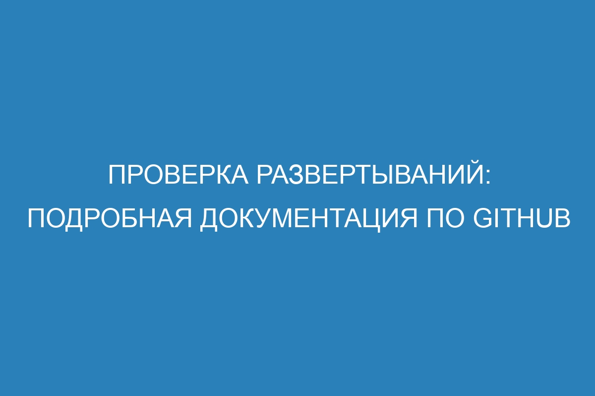 Проверка развертываний: подробная документация по GitHub