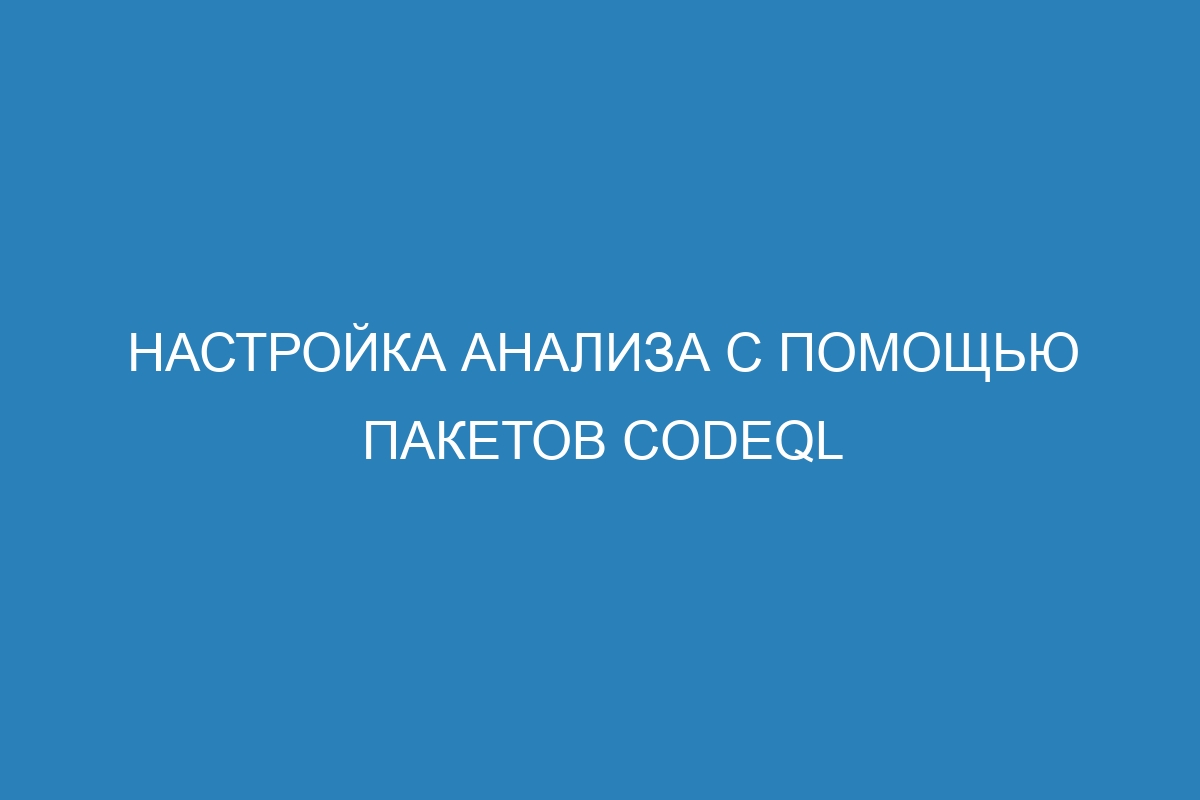 Настройка анализа с помощью пакетов CodeQL