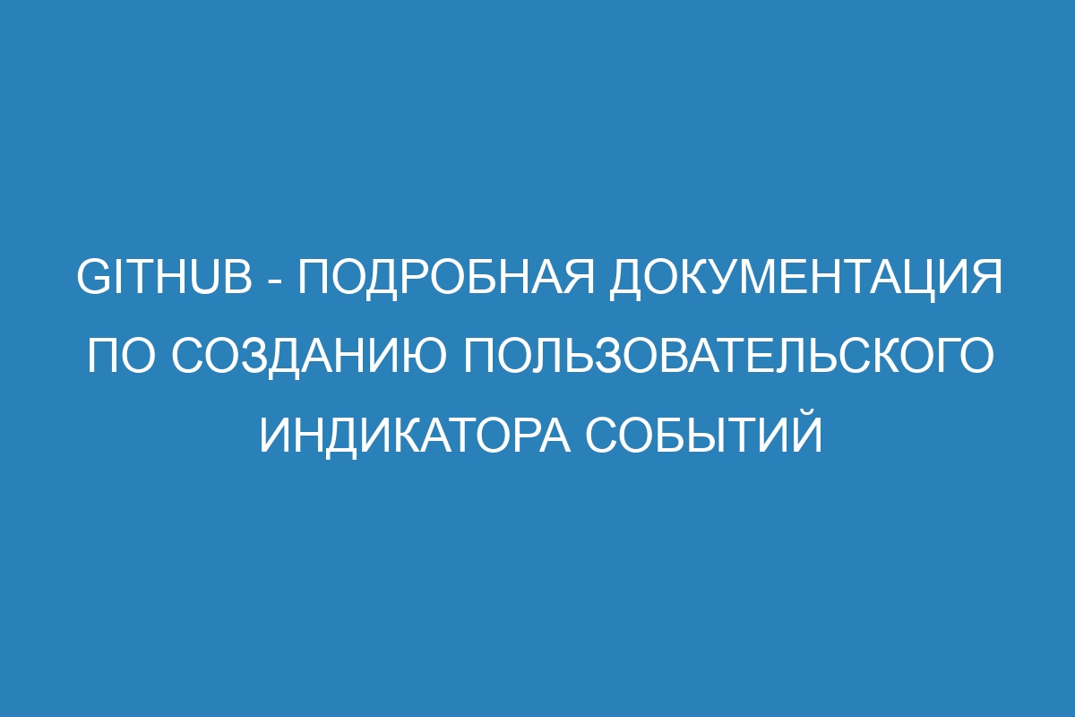 GitHub - Подробная документация по созданию пользовательского индикатора событий