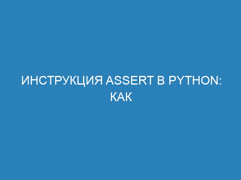 Инструкция assert в Python: как использовать assert для проверки правильности данных