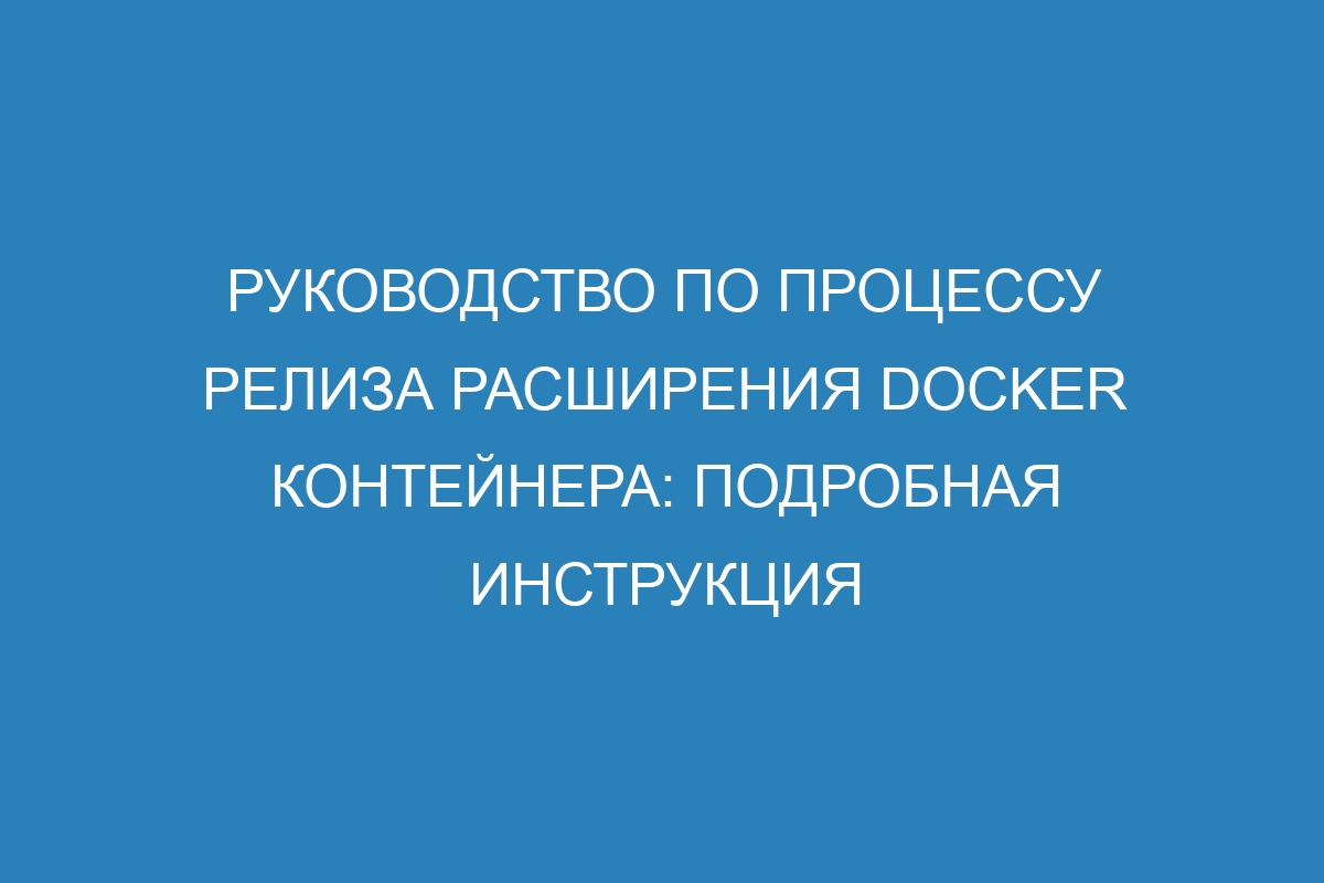 Руководство по процессу релиза расширения Docker контейнера: подробная инструкция