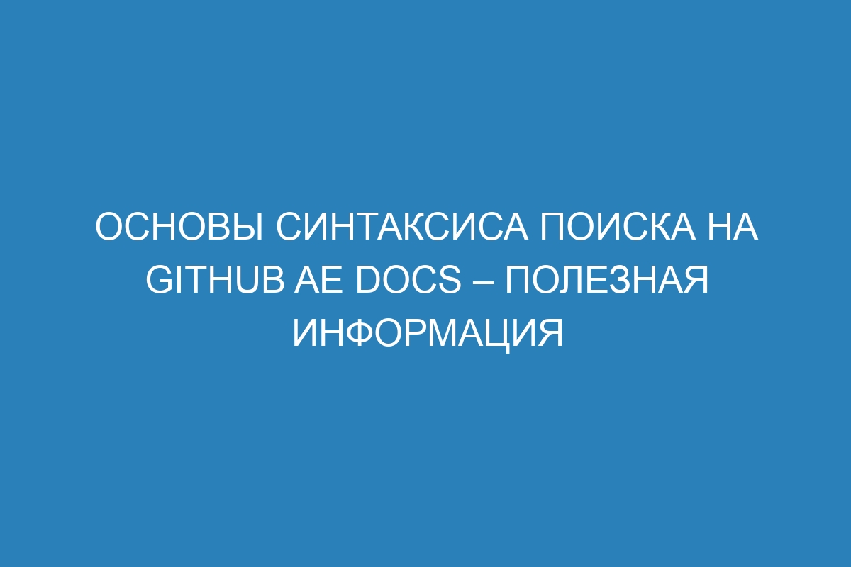 Основы синтаксиса поиска на GitHub AE Docs – полезная информация